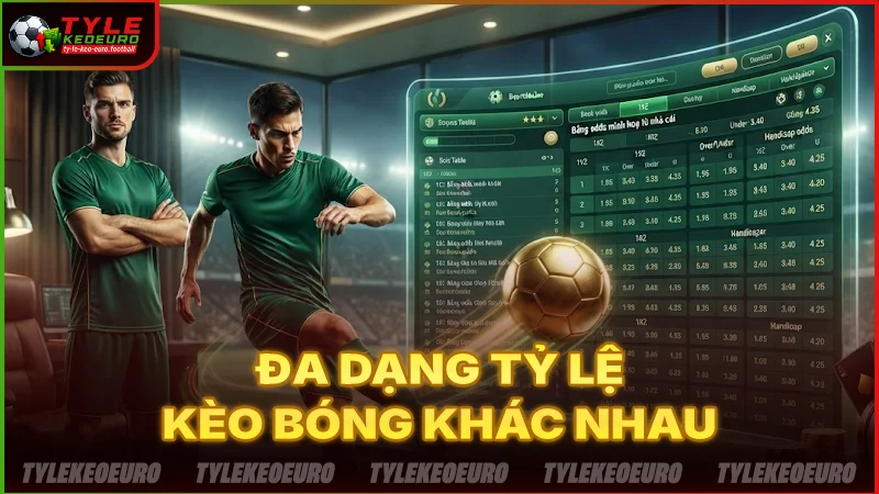 Có đa dạng tỷ lệ kèo bóng khác nhau cần hiểu rõ